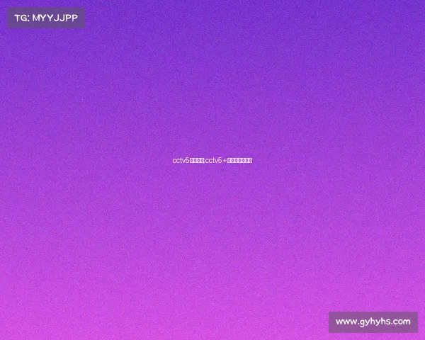 cctv5近期赛事;cctv5+赛程表节目预告